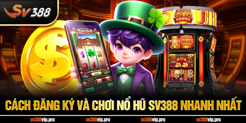 Cách đăng ký và chơi nổ hũ sv388 nhanh nhất