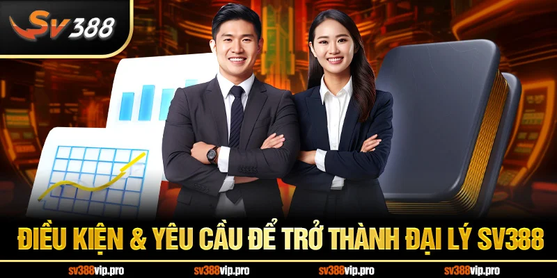 Điều Kiện & Yêu Cầu Để Trở Thành Đại Lý SV388