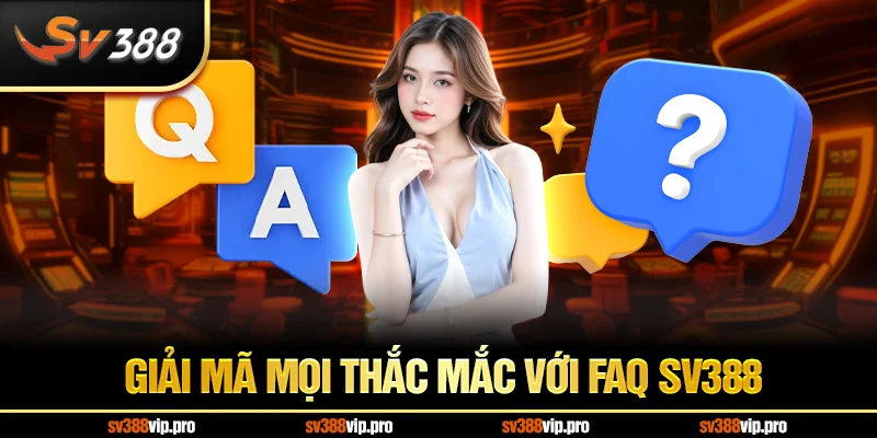 Giải Mã Mọi Thắc Mắc Với FAQ SV388