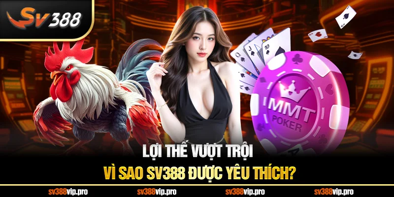 Lợi thế vượt trội – Vì sao SV388 được yêu thích?